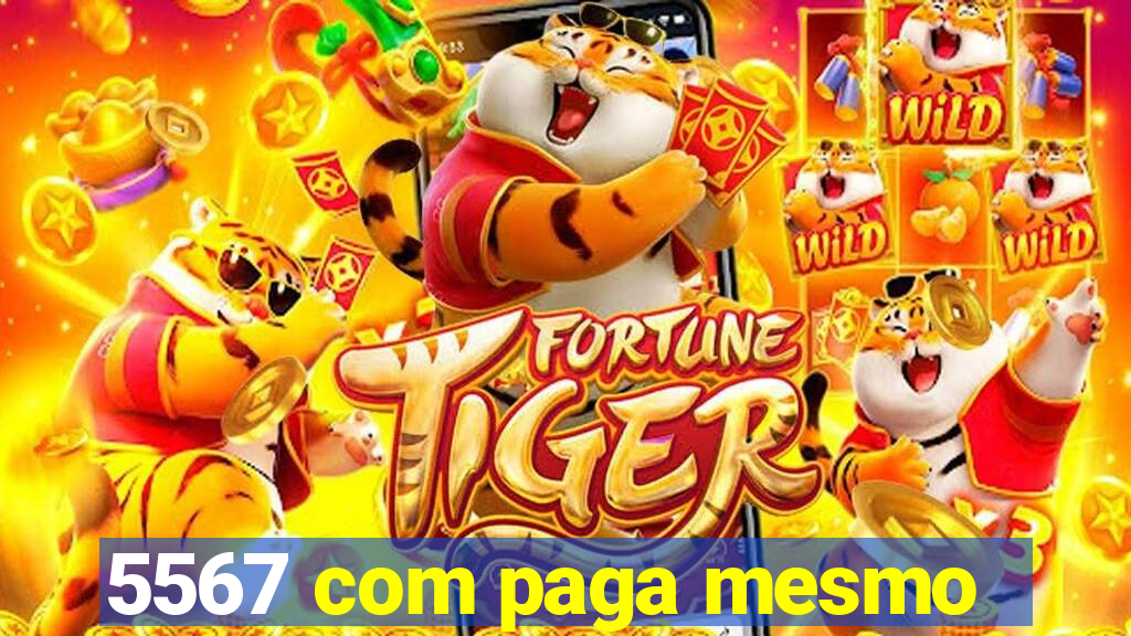 5567 com paga mesmo